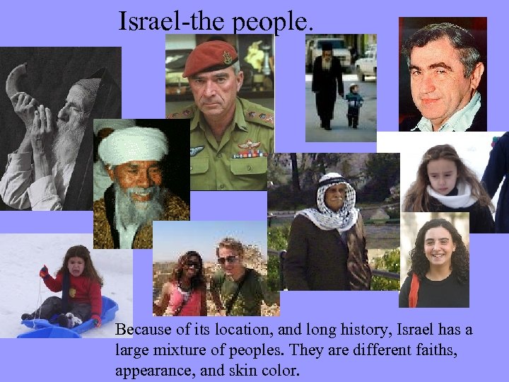 Israel-the people. Because of its location, and long history, Israel has a large mixture