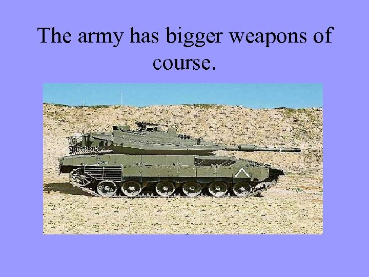 The army has bigger weapons of course. 