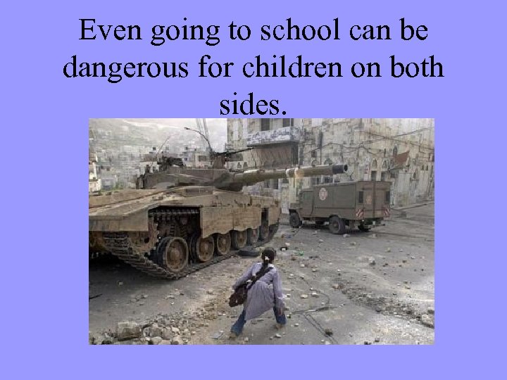 Even going to school can be dangerous for children on both sides. 