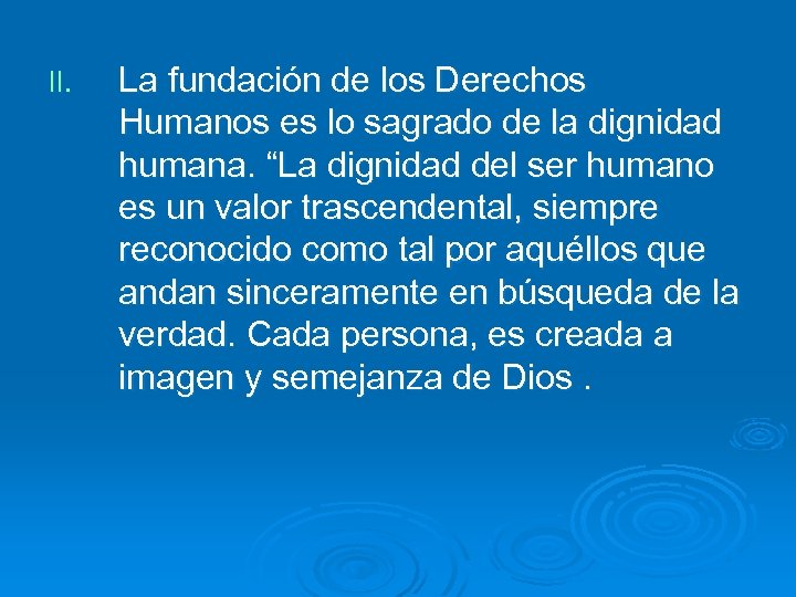II. La fundación de los Derechos Humanos es lo sagrado de la dignidad humana.