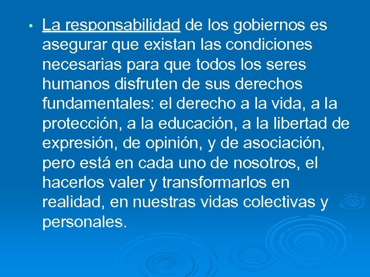  • La responsabilidad de los gobiernos es asegurar que existan las condiciones necesarias