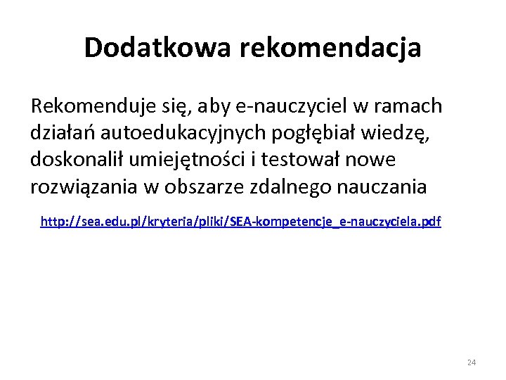 Dodatkowa rekomendacja Rekomenduje się, aby e-nauczyciel w ramach działań autoedukacyjnych pogłębiał wiedzę, doskonalił umiejętności