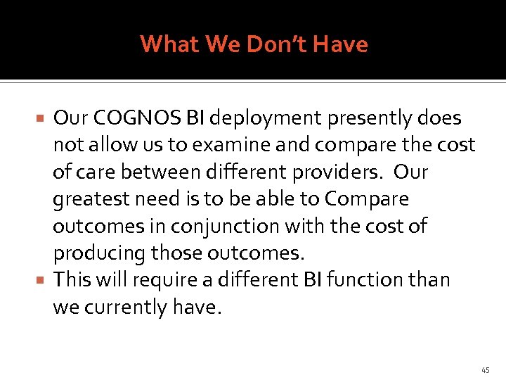 What We Don’t Have Our COGNOS BI deployment presently does not allow us to
