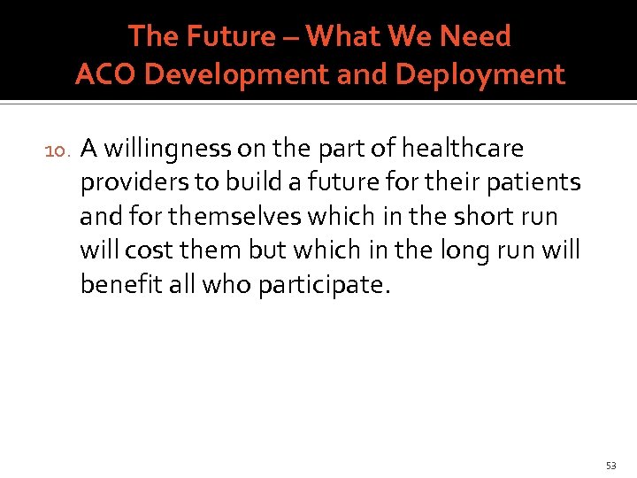 The Future – What We Need ACO Development and Deployment 10. A willingness on