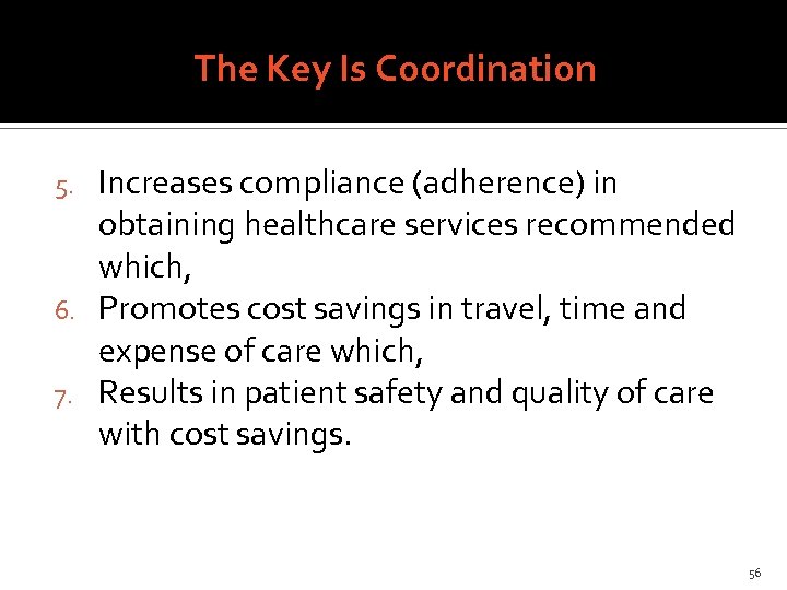 The Key Is Coordination Increases compliance (adherence) in obtaining healthcare services recommended which, 6.