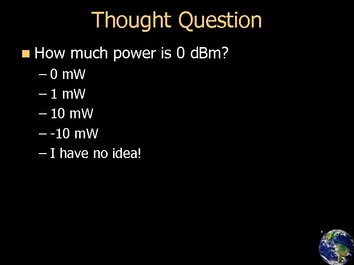 Thought Question n How much power is 0 d. Bm? – 0 m. W