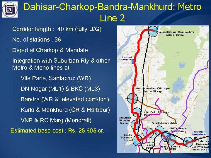 Dahisar-Charkop-Bandra-Mankhurd: Metro Line 2 § Corridor length : 40 km (fully U/G) Proposed Dahisar