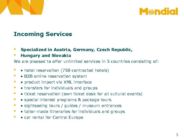 Incoming Services • • Specialized in Austria, Germany, Czech Republic, Hungary and Slovakia We