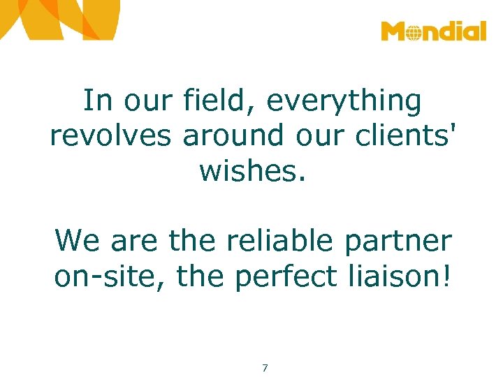 In our field, everything revolves around our clients' wishes. We are the reliable partner