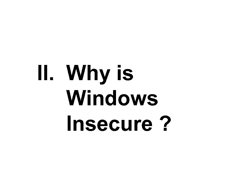 II. Why is Windows Insecure ? 