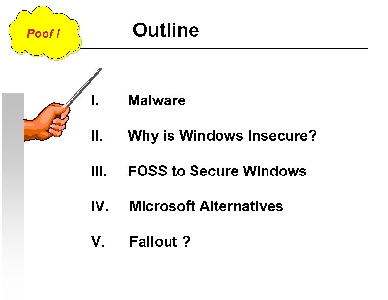 Outline Poof ! I. Malware II. Why is Windows Insecure? III. FOSS to Secure