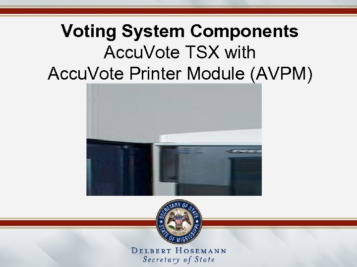 Voting System Components Accu. Vote TSX with Accu. Vote Printer Module (AVPM) 