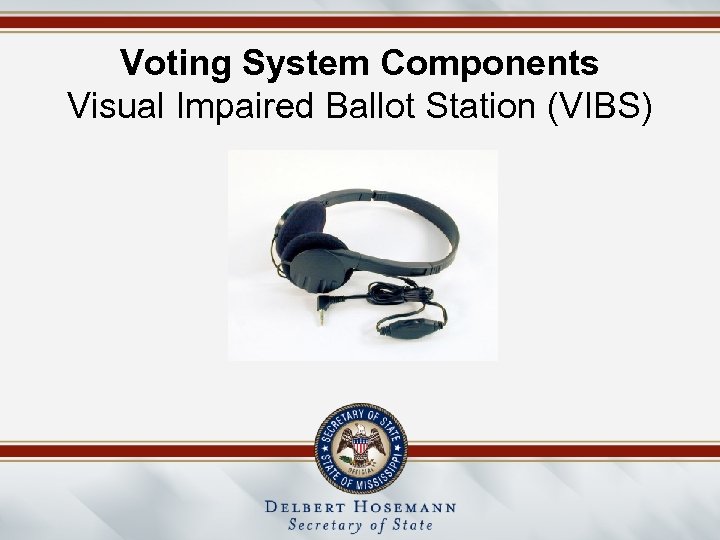 Voting System Components Visual Impaired Ballot Station (VIBS) 
