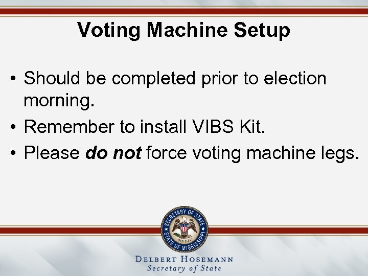 Voting Machine Setup • Should be completed prior to election morning. • Remember to