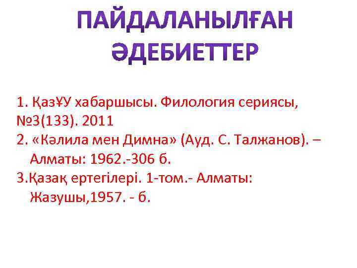 1. ҚазҰУ хабаршысы. Филология сериясы, № 3(133). 2011 2. «Кәлила мен Димна» (Ауд. С.