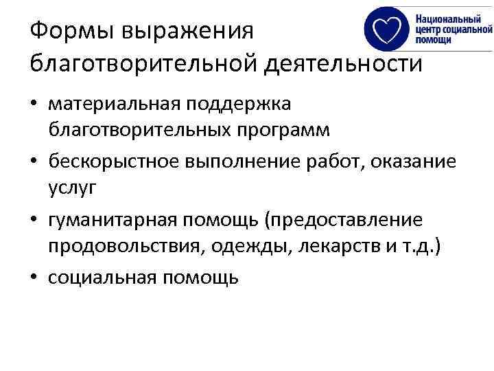 Формы выражения благотворительной деятельности • материальная поддержка благотворительных программ • бескорыстное выполнение работ, оказание
