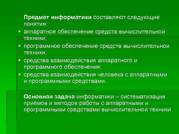 § § Предмет информатики составляют следующие понятия: аппаратное обеспечение средств вычислительной техники; программное обеспечение