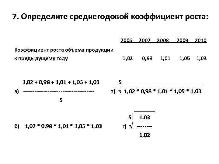 7. Определите среднегодовой коэффициент роста: 2006 Коэффициент роста объема продукции к предыдущему году 1,