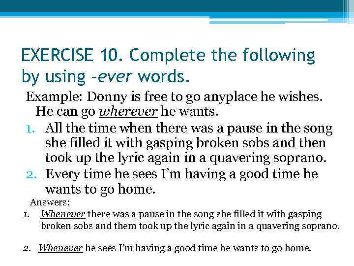 EXERCISE 10. Complete the following by using –ever words. Example: Donny is free to