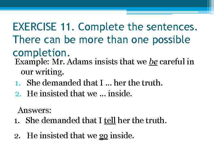 EXERCISE 11. Complete the sentences. There can be more than one possible completion. Example: