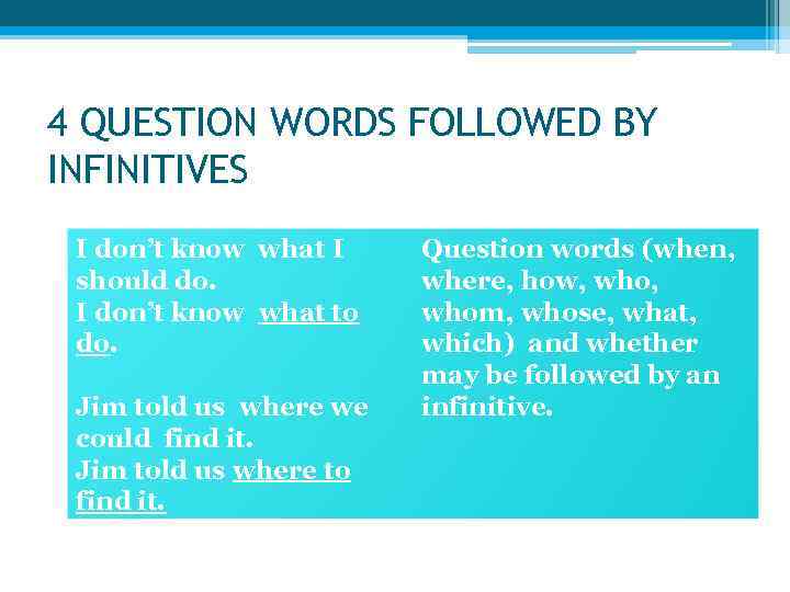 4 QUESTION WORDS FOLLOWED BY INFINITIVES I don’t know what I should do. I