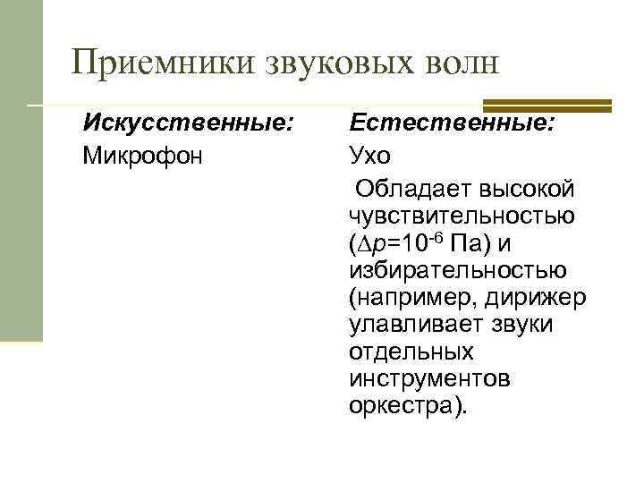 Приемники звуковых волн Искусственные: Микрофон Естественные: Ухо Обладает высокой чувствительностью ( p=10 -6 Па)