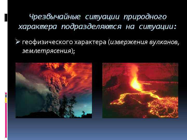 Чрезвычайные ситуации природного характера подразделяются на ситуации: Ø геофизического характера (извержения вулканов, землетрясения); 