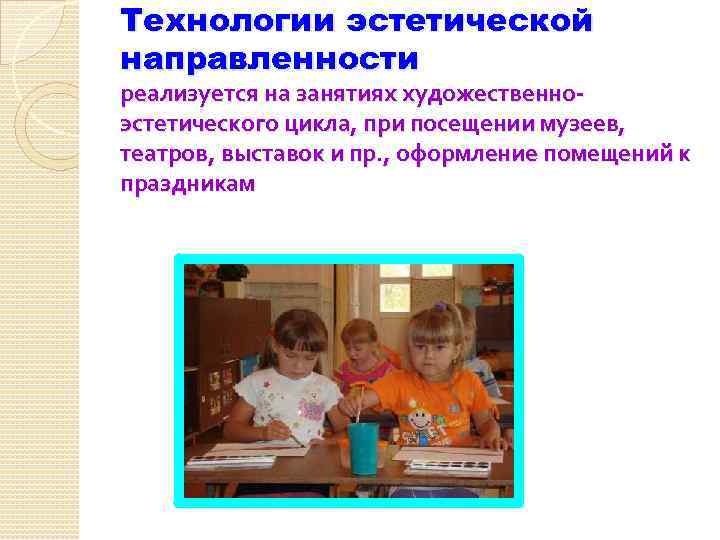 Технологии эстетической направленности реализуется на занятиях художественноэстетического цикла, при посещении музеев, театров, выставок и
