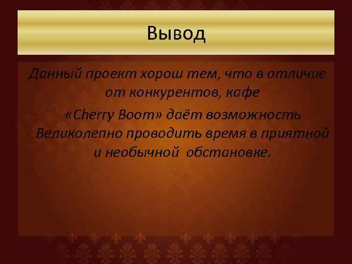 Вывод Данный проект хорош тем, что в отличие от конкурентов, кафе «Cherry Boom» даёт