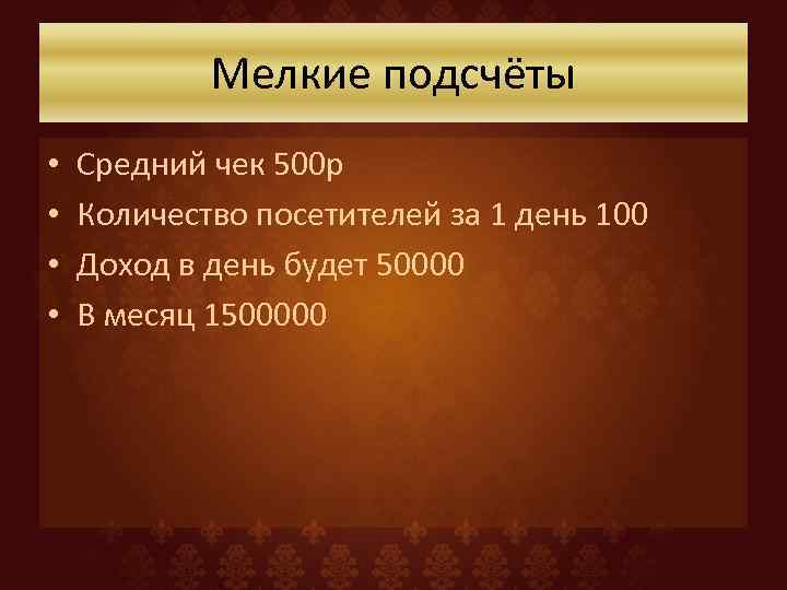 Мелкие подсчёты • • Средний чек 500 р Количество посетителей за 1 день 100