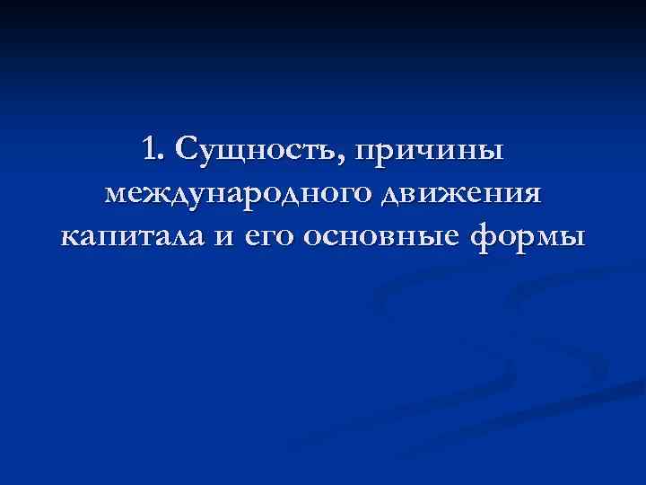 1. Сущность, причины международного движения капитала и его основные формы 