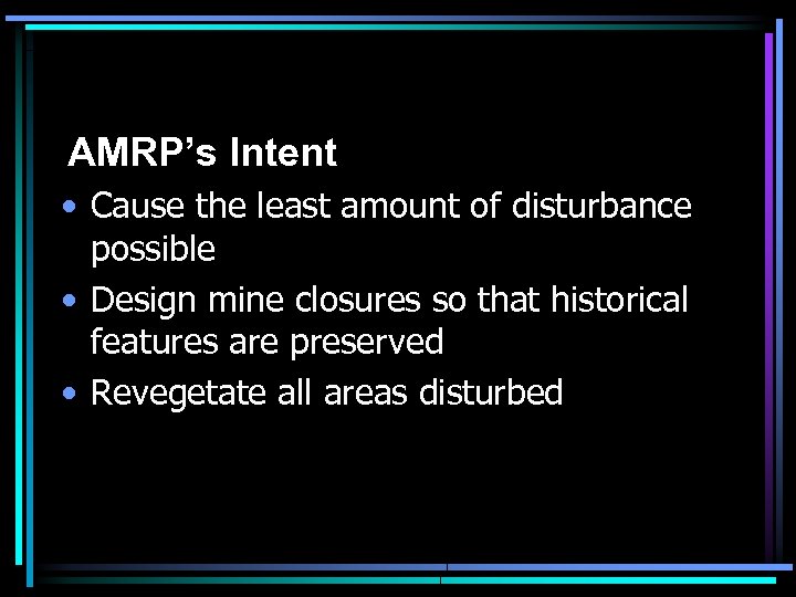 AMRP’s Intent • Cause the least amount of disturbance possible • Design mine closures