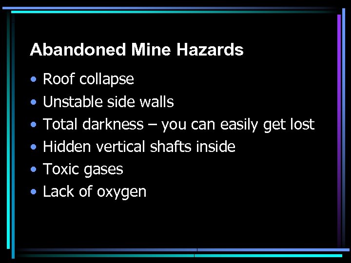 Abandoned Mine Hazards • • • Roof collapse Unstable side walls Total darkness –