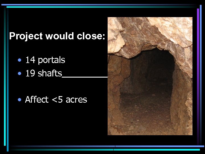 Project would close: • 14 portals • 19 shafts • Affect <5 acres 