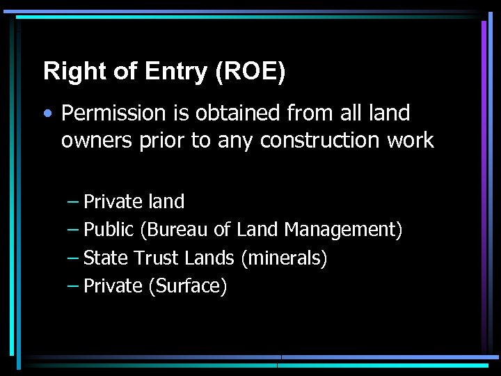 Right of Entry (ROE) • Permission is obtained from all land owners prior to