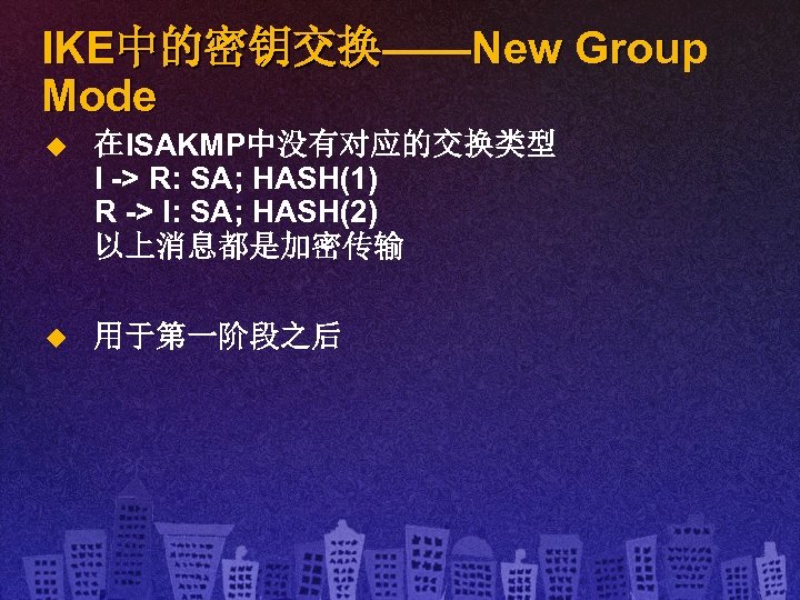 IKE中的密钥交换——New Group Mode u 在ISAKMP中没有对应的交换类型 I -> R: SA; HASH(1) R -> I: SA;