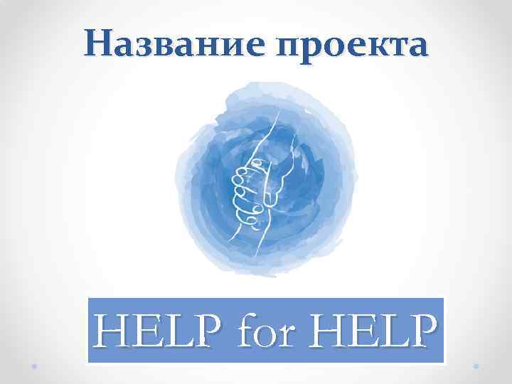 Название проекта HELP for HELP 