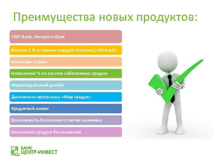 Преимущества новых продуктов: СМС-Банк, Интернет-Банк Возврат 1 % от суммы каждой покупки (cash-back) Консьерж-сервис