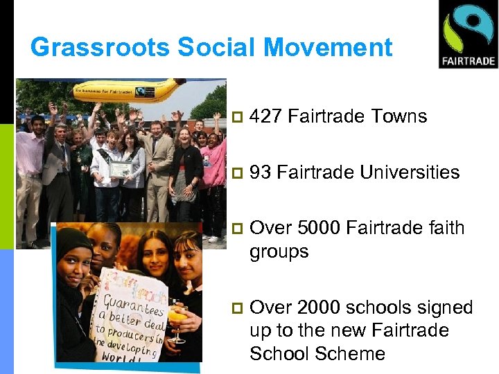 Grassroots Social Movement p 427 Fairtrade Towns p 93 Fairtrade Universities p Over 5000