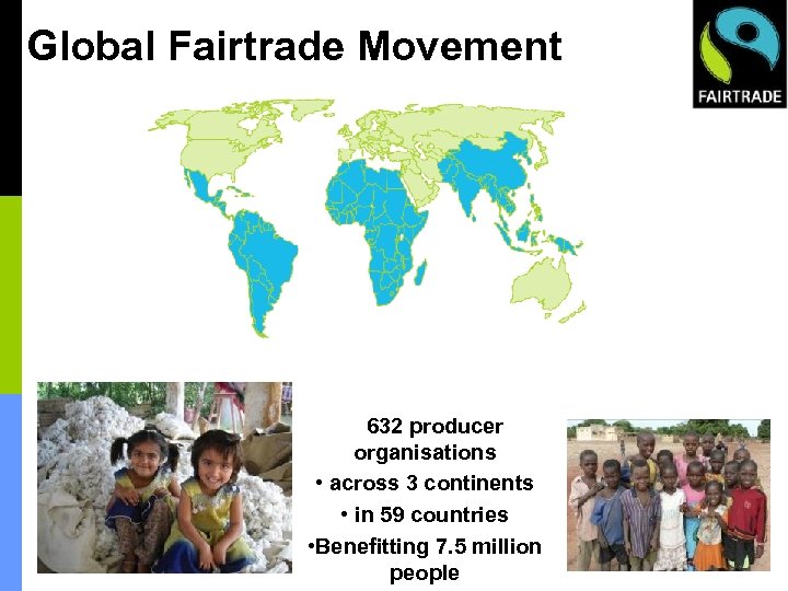Global Fairtrade Movement • Fairtrade Internationally • Working with • 632 producer organisations •