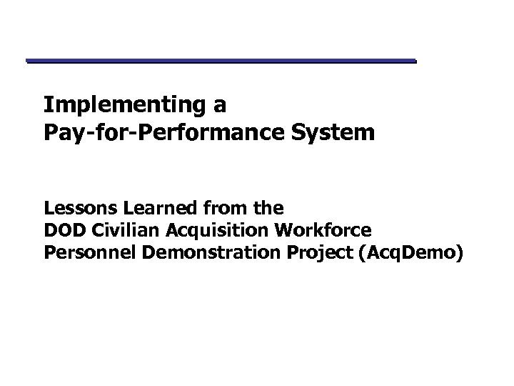 Implementing a Pay-for-Performance System Lessons Learned from the DOD Civilian Acquisition Workforce Personnel Demonstration