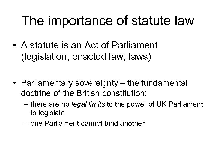 The importance of statute law • A statute is an Act of Parliament (legislation,