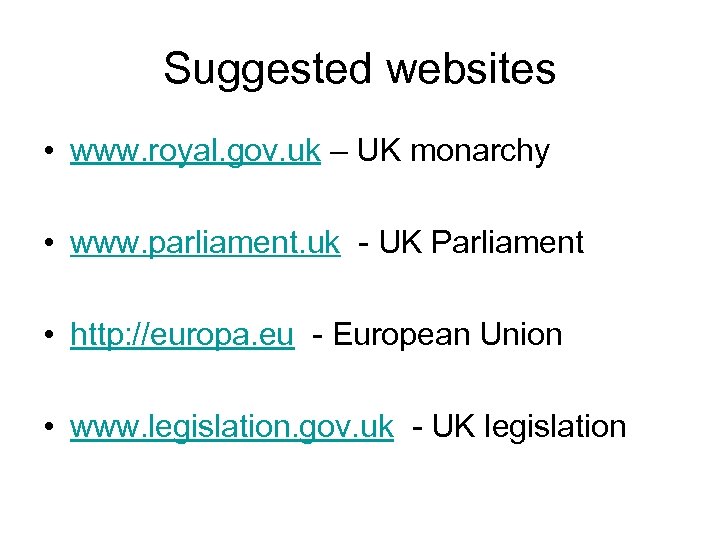 Suggested websites • www. royal. gov. uk – UK monarchy • www. parliament. uk