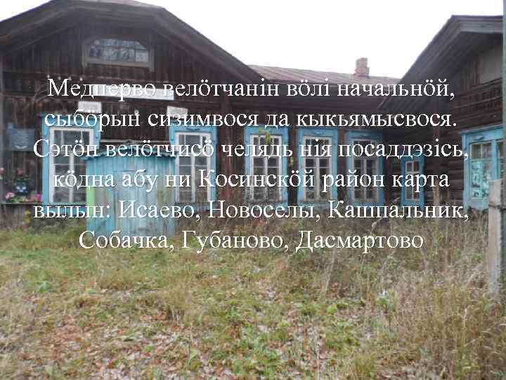 Медперво велӧтчанiн вӧлi начальнӧй, сыбӧрын сизимвося да кыкьямысвося. Сэтӧн велӧтчисӧ челядь нiя посаддэзiсь, кӧдна