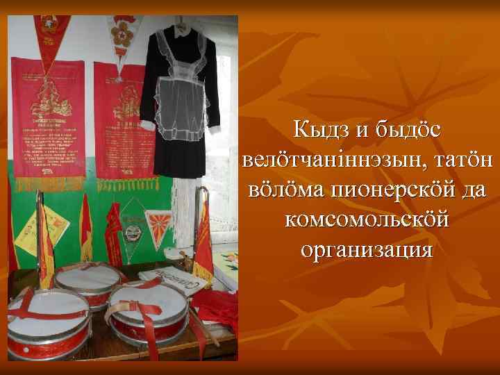 Кыдз и быдӧс велӧтчанiннэзын, татӧн вӧлӧма пионерскӧй да комсомольскӧй организация 