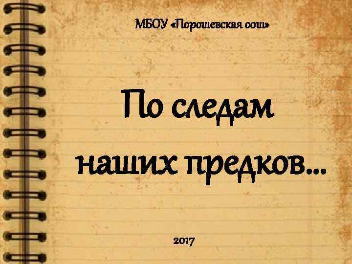 МБОУ «Порошевская оош» По следам наших предков… 2017 