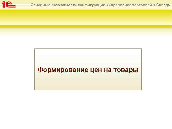 Основные возможности конфигурации «Управление торговлей + Склад» Формирование цен на товары 