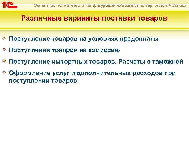 Основные возможности конфигурации «Управление торговлей + Склад» Различные варианты поставки товаров Поступление товаров на