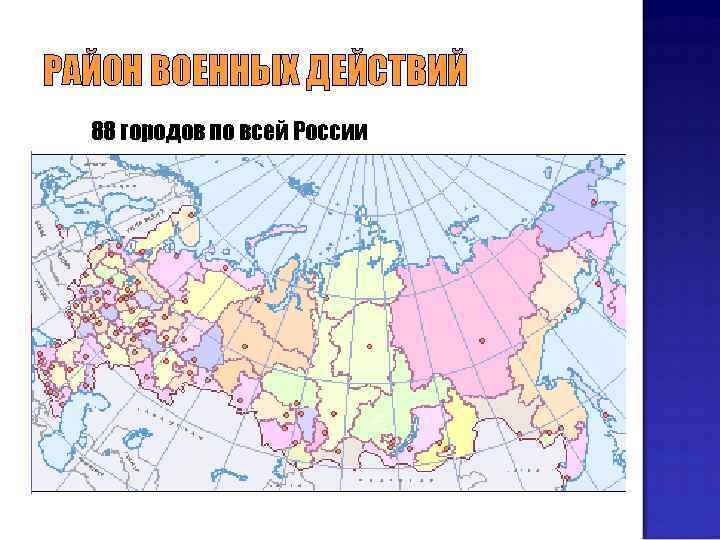 РАЙОН ВОЕННЫХ ДЕЙСТВИЙ 88 городов по всей России 