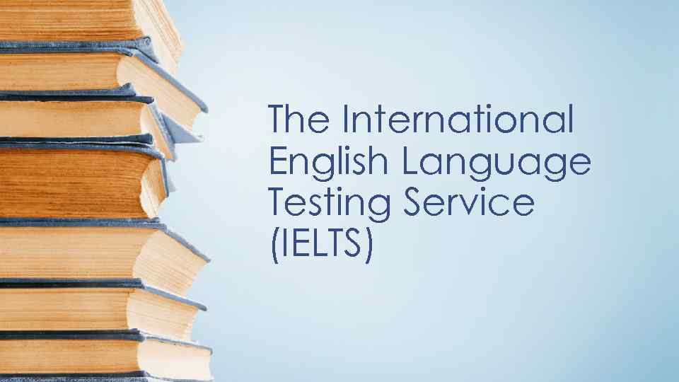 The International English Language Testing Service (IELTS) 